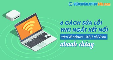 6 cách sửa lỗi Wifi ngắt kết nối trên Windows 10,8,7 và Vista nhanh chóng
