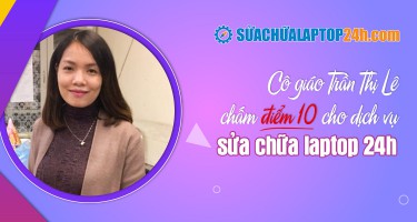 Cô giáo Trần Thị Lê chấm điểm 10 cho dịch vụ Sửa chữa Laptop 24h .com