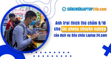 Anh trai thích thú chấm 9/10 cho tác phong chuyên nghiệp của dịch vụ Sửa chữa Laptop 24h .com 