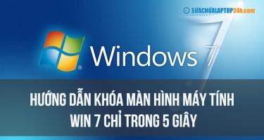 Hướng dẫn khóa màn hình máy tính Win 7 chỉ trong 5 giây