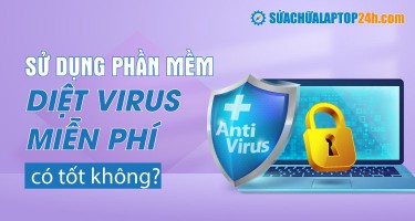 Sử dụng phần mềm diệt virus miễn phí có tốt không?