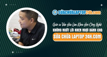  Giáo sư Viện Hàn Lâm Khoa Học Công Nghệ không ngớt lời khen ngợi dành cho Sửa chữa Laptop 24h .com