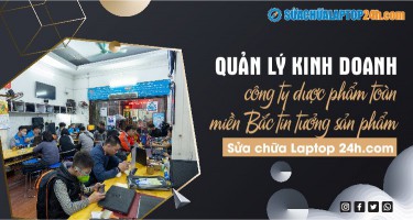 Quản lý kinh doanh công ty dược phẩm toàn miền Bắc tin tưởng sản phẩm tại Sửa chữa laptop 24h.com