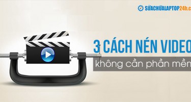 Chuyên gia mách bạn 3 cách nén video không cần phần mềm đơn giản hiệu quả