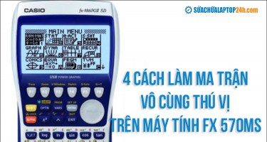 Gợi ý 4 cách làm ma trận vô cùng thú vị trên máy tính fx 570ms