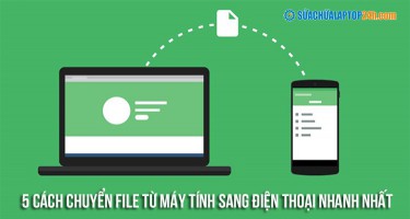 5 cách chuyển file từ máy tính sang điện thoại nhanh nhất