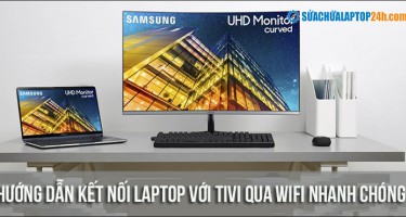 Hướng dẫn kết nối laptop với tivi qua Wifi nhanh chóng