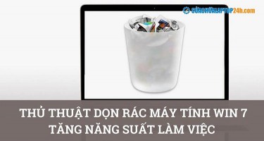 Mách bạn thủ thuật dọn rác máy tính Win 7, tăng năng suất làm việc