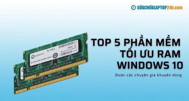 5 phần mềm tối ưu RAM cho Windows 10 được các chuyên gia khuyên dùng