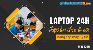 Laptop 24h được lựa chọn là nơi nâng cấp máy uy tín