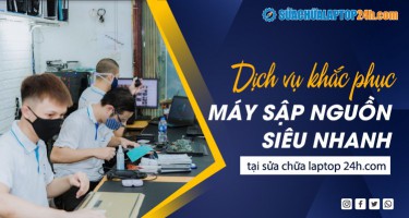 Dịch vụ khắc phục máy sập nguồn siêu nhanh tại sửa chữa laptop 24h.com