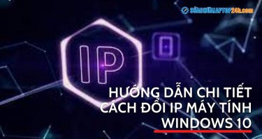 Hướng dẫn chi tiết cách đổi IP máy tính Windows 10