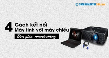Mách bạn 4 cách kết nối máy tính với máy chiếu đơn giản, nhanh chóng