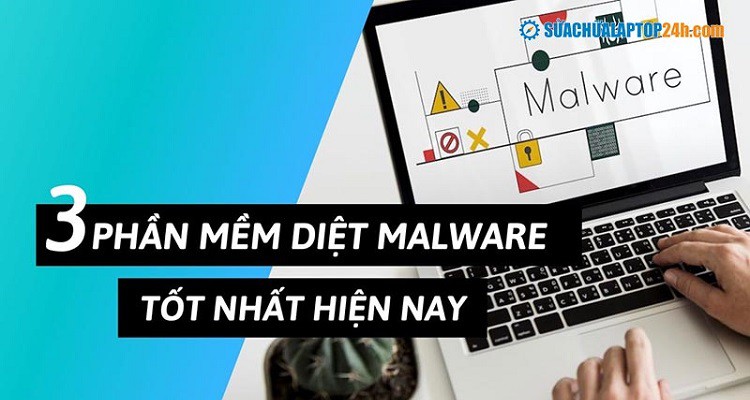 Điểm danh 3 phần mềm diệt Malware tốt nhất hiện nay