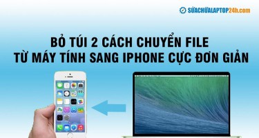 Bỏ túi 2 cách chuyển file từ máy tính sang iPhone cực đơn giản