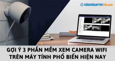 Gợi ý 3 phần mềm xem camera wifi trên máy tính phổ biến hiện nay