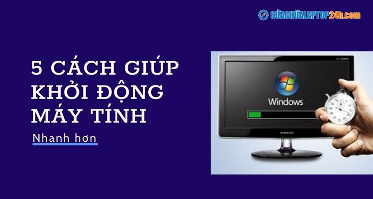 5 Cách giúp khởi động máy tính nhanh hơn