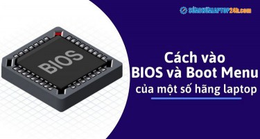 Hướng dẫn cách vào BIOS và Boot Menu của một số hãng laptop
