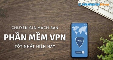 Chuyên gia mách bạn phần mềm VPN tốt nhất hiện nay