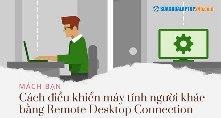 Mách bạn cách điều khiển máy tính người khác bằng Remote Desktop Connection