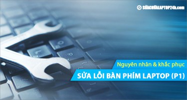 Tổng hợp các lỗi bàn phím laptop phổ biến và cách khắc phục (P1)
