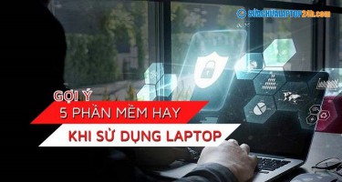 Gợi ý 5 phần mềm hay khi sử dụng Laptop không thể bỏ qua