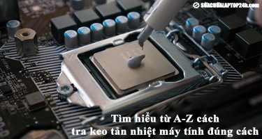 Tìm hiểu từ A-Z về cách tra keo tản nhiệt laptop đúng cách