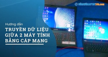 Hướng dẫn truyền dữ liệu giữa 2 máy tính bằng cáp mạng