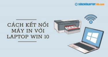 Mách bạn cách kết nối máy in với Laptop Win 10