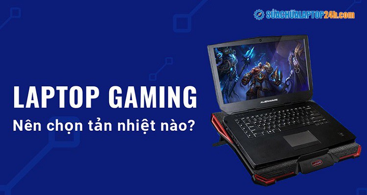 Laptop gaming nên chọn tản nhiệt nào?