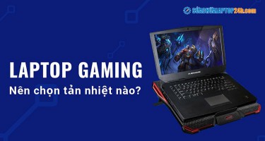 Laptop gaming nên chọn tản nhiệt nào?