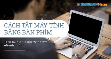 Cách tắt máy tính bằng bàn phím trên hệ điều hành Windows nhanh chóng