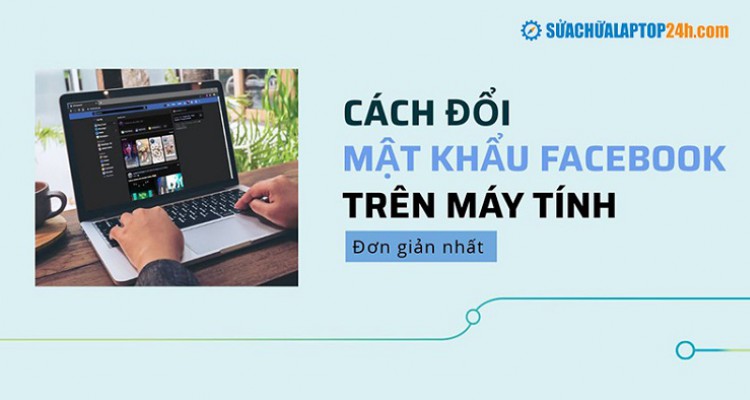 Cách đổi mật khẩu Facebook trên máy tính đơn giản nhất