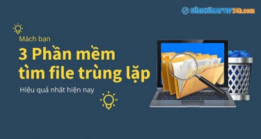 Mách bạn 3 phần mềm tìm file trùng lặp hiệu quả nhất hiện nay