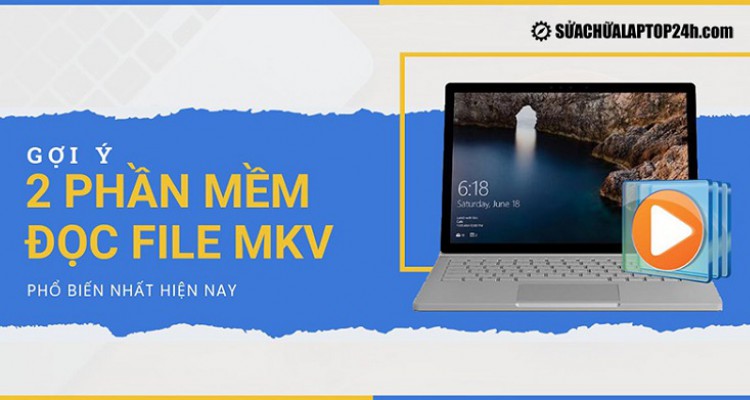 Gợi ý 2 phần mềm đọc mkv phổ biến hiện nay