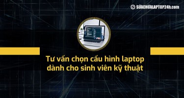Tư vấn chọn cấu hình laptop dành cho sinh viên kỹ thuật