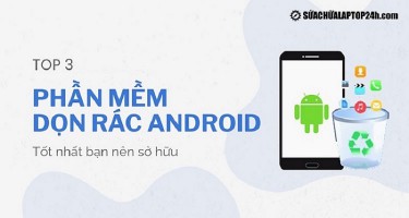 Top 3 phần mềm dọn rác Android tốt nhất bạn nên sở hữu