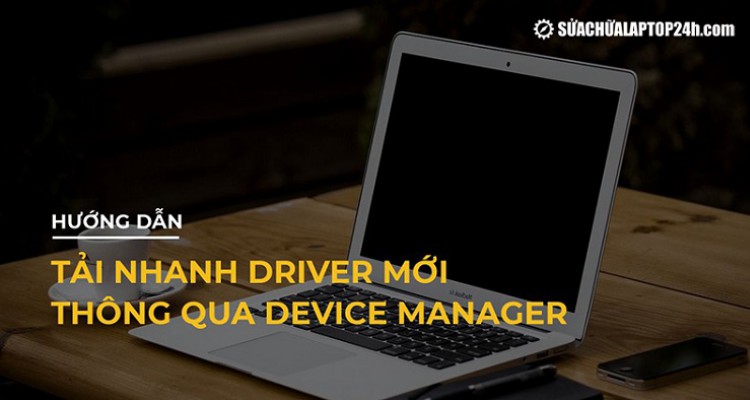 Hướng dẫn tải nhanh Driver mới thông qua Device Manager