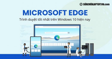 Microsoft Edge - Trình duyệt tốt nhất trên Windows 10 hiện nay