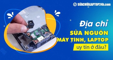 Địa chỉ sửa nguồn máy tính, laptop uy tín ở đâu?