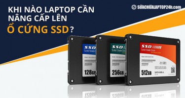 Khi nào laptop cần nâng cấp lên ổ cứng SSD?