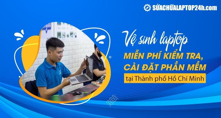 Vệ sinh laptop miễn phí kiểm tra, cài đặt phần mềm tại TPHCM
