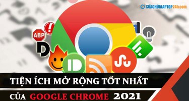Top 6 tiện ích mở rộng trên Google Chrome tốt nhất 2021