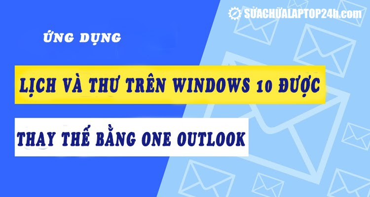 Windows 10: One Outlook sẽ thay thế ứng dụng Lịch và Thư