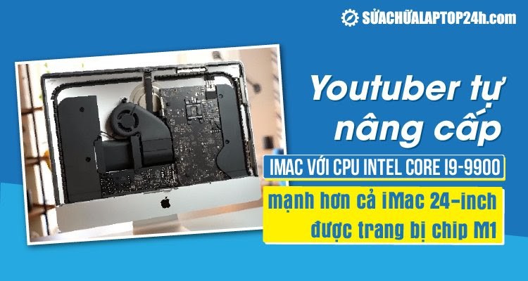 Video: Nâng cấp iMac với Intel Core i9-9900 mạnh “vượt mặt” iMac 24-inch M1