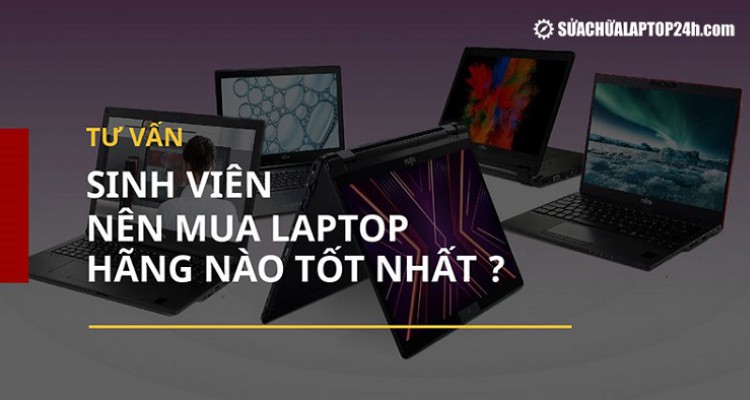[Tư vấn] Sinh viên nên mua laptop hãng nào tốt nhất?
