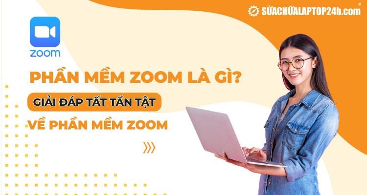 Phần mềm Zoom là gì? Giải đáp tất tần tật về phần mềm Zoom
