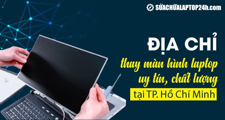 Địa chỉ thay màn hình laptop uy tín, chất lượng tại TPHCM