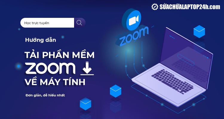 Hướng dẫn tải phần mềm Zoom về máy tính đơn giản, dễ hiểu