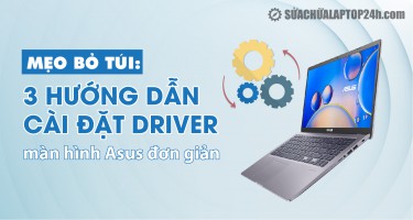 Mẹo bỏ túi: 3 hướng dẫn cài đặt driver màn hình Asus đơn giản